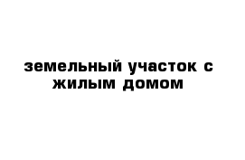 земельный участок с жилым домом